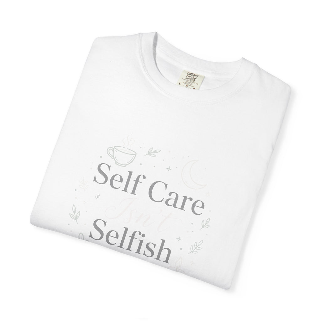Self Care Isn't Selfish – Mental Health T-Shirt