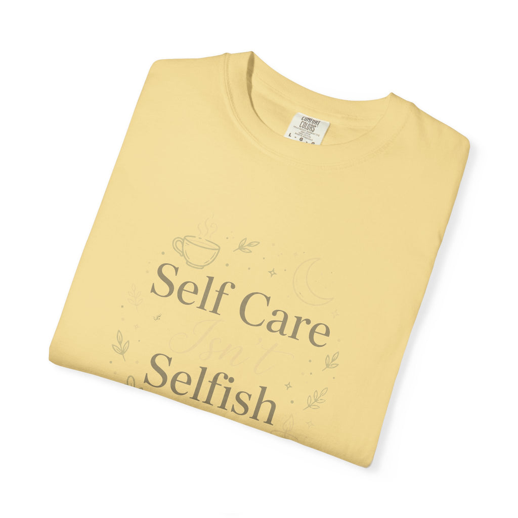 Self Care Isn't Selfish – Mental Health T-Shirt