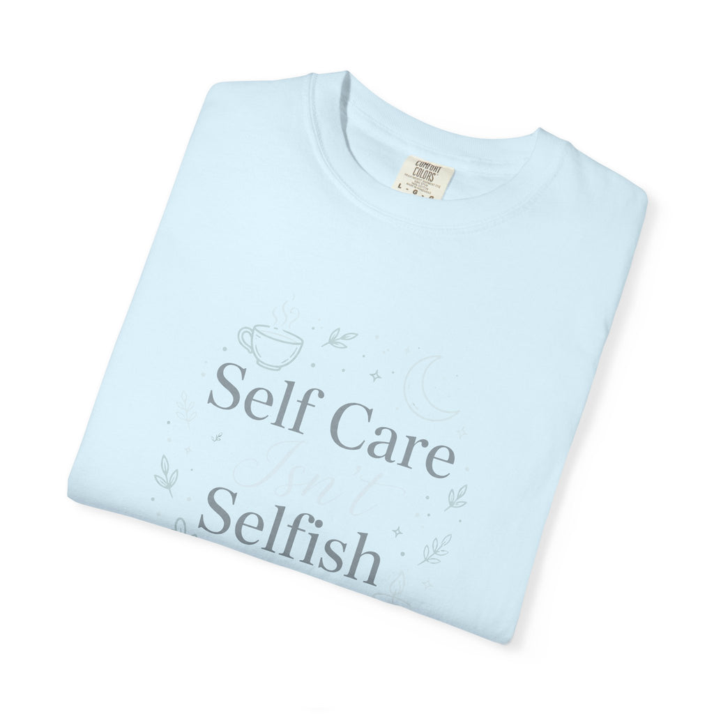 Self Care Isn't Selfish – Mental Health T-Shirt