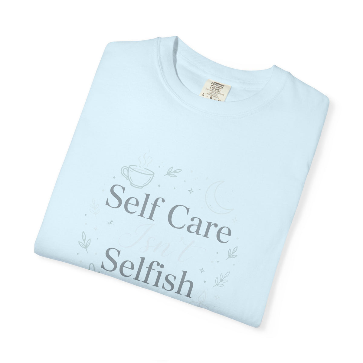 Self Care Isn't Selfish – Mental Health T-Shirt